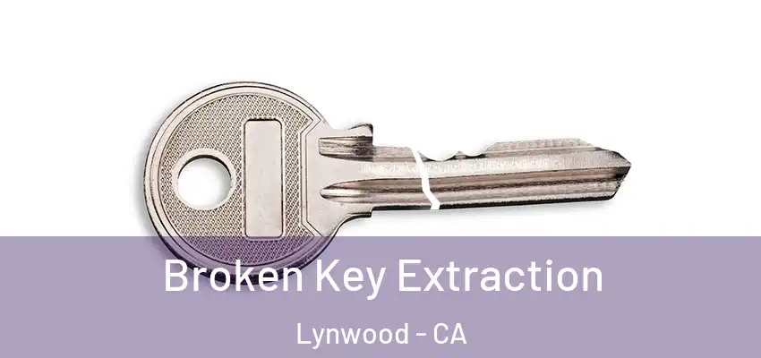  Broken Key Extraction Lynwood - CA